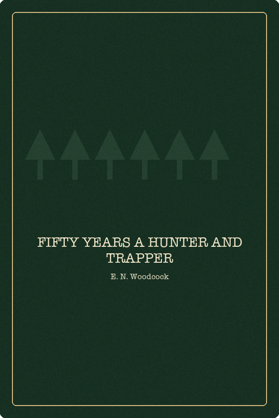 Fifty Years a Hunter and Trapper by E. N. Woodcock